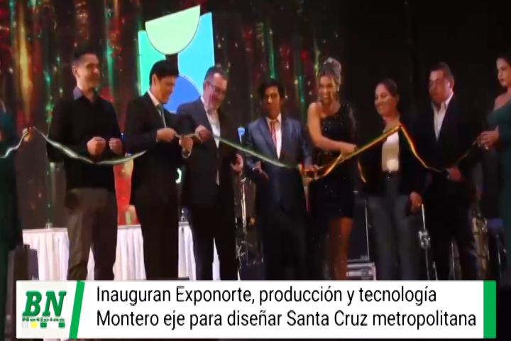 Lee más sobre el artículo Inauguran Exponorte con muestra de producción y tecnología, Montero eje para diseñar Santa Cruz Metropolitana