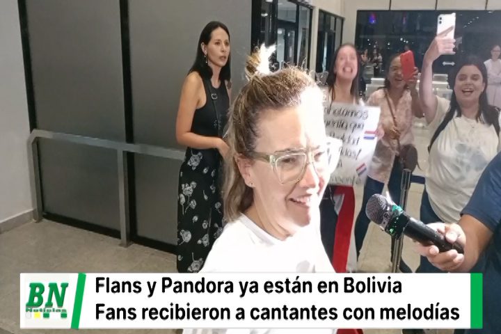 Lee más sobre el artículo Flans y Pandora ya estan en Bolivia, sus fans las recibieron cantando sus canciones